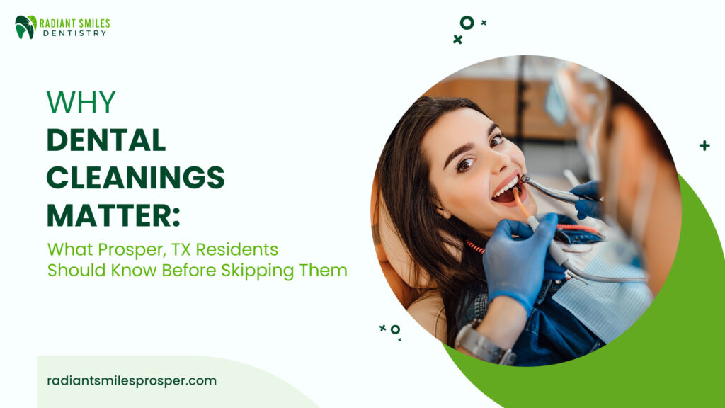 Why Dental Cleanings Matter: What Prosper, TX Residents Should Know Before Skipping Them